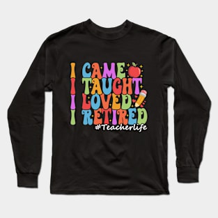 I Came I Taught I Loved I Retired Funny Teacher Retirement Long Sleeve T-Shirt